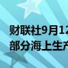 财联社9月12日电，壳牌因下游问题而削减了部分海上生产。