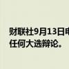 财联社9月13日电，美国前总统特朗普重申，他不会再参与任何大选辩论。