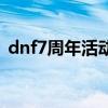 dnf7周年活动奖励（dnf7周年是什么时候）