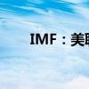 IMF：美联储“即将”启动宽松周期