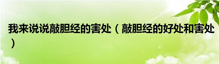 早上敲胆经还是晚上敲胆经（我来说说敲胆经的害处）