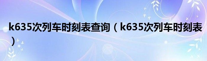 k635次列车途经站点（k635次列车时刻表）