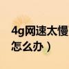 4g网速太慢了是什么原因造成的（4g网速慢怎么办）