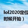 lol2020定位赛什么时候开始（lol定位赛什么时候开始）