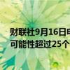 财联社9月16日电，交易员认为9月美联储降息50个基点的可能性超过25个基点。