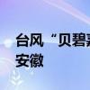 台风“贝碧嘉”预计将于16日23时前后进入安徽