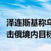 泽连斯基称乌尚未获得美授权使用援乌武器打击俄境内目标