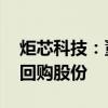 炬芯科技：董事长提议2250万元-4500万元回购股份