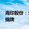 海印股份：公司股票将于2024年9月18日被摘牌