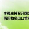 李强主持召开国务院常务会议，审议通过《中华人民共和国两用物项出口管制条例(草案)》。