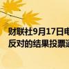 财联社9月17日电，美国联邦存款保险公司以3票赞成、2票反对的结果投票通过了更新后的银行合并政策。