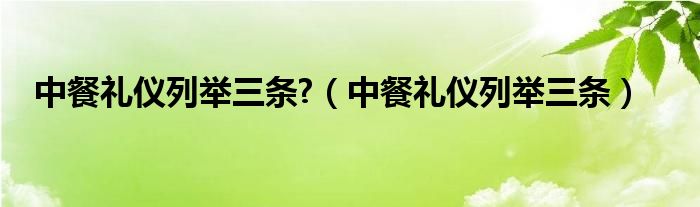 中餐礼仪用餐礼仪（中餐礼仪常识10条）