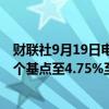 财联社9月19日电，美联储将联邦基金利率目标区间下调50个基点至4.75%至5.00%。