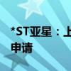 *ST亚星：上交所受理公司股票主动终止上市申请