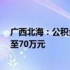 广西北海：公积金最高贷款额度提高至60万元 三孩家庭提至70万元