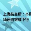 上海航交所：本周出口集装箱运输市场表现疲软 远洋航线市场运价继续下行