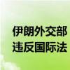 伊朗外交部：以军空袭黎巴嫩首都南郊 严重违反国际法