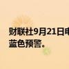 财联社9月21日电，中央气象台9月21日06时继续发布大风蓝色预警。