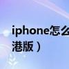 iphone怎么分国行港行（苹果怎么分国行和港版）