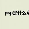 psp是什么意思啊医学（psp是什么意思）