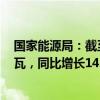 国家能源局：截至8月底全国累计发电装机容量约31.3亿千瓦，同比增长14.0%