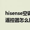 hisense空调遥控器使用方法（hisense空调遥控器怎么用）