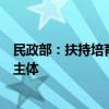 民政部：扶持培育专业化、品牌化、连锁化的养老服务市场主体