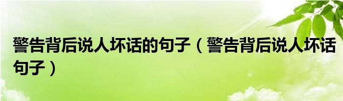 警告自己背后说人闲话的警告语（警告背后说人坏话的诗句）