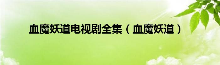 血魔妖道的剧情介绍（血魔妖道全集）