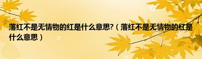 落红不是无情物的红是什么意思?（落红不是无情物的红是什么意思）