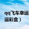 qq飞车幸运玩家大礼包领取（qq飞车快乐幸运彩盒）