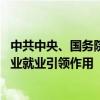 中共中央、国务院：支持各类经营主体稳岗扩岗 发挥国有企业就业引领作用