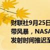 财联社9月25日电，美国航空航天局（NASA）称，由于热带风暴，NASA与SpaceX将SpaceX载人9号（Crew-9）发射时间推迟至9月28日。