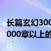 长篇玄幻3000章以上的完结小说（长篇玄幻3000章以上的）