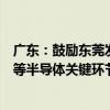 广东：鼓励东莞发展集成电路设计、制造、封装测试、材料等半导体关键环节项目