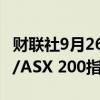 财联社9月26日电，澳大利亚S&amp;P/ASX 200指数上涨1%。