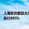 上海发改委副主任陈国忠：上海将探索在养老、旅游等领域发行REITs