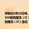 财联社9月26日电，股指期货持续上涨，上证50股指期货（IH）、中证500股指期货（IC）、中证1000股指期货（IM）涨超4%，沪深300股指期货（IF）涨近