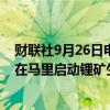 财联社9月26日电，马里经济部长表示，俄罗斯和马里计划在马里启动锂矿生产。