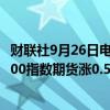 财联社9月26日电，美股股指期货扩大涨幅，其中纳斯达克100指数期货涨0.5%，标普500指数期货涨0.2%。