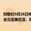 财联社9月26日电，布林肯将于美国东部时间上午10时15分会见亚美尼亚、阿塞拜疆外长。