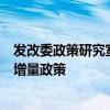 发改委政策研究室：加快出台实施有针对性、有明显成效的增量政策