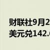 财联社9月27日电，美元/日元跌1.5%，至1美元兑142.66。