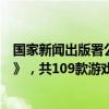 国家新闻出版署公布《2024年9月份国产网络游戏审批信息》，共109款游戏上榜。