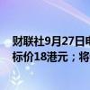 财联社9月27日电，杰富瑞将太古地产评级上调至买进，目标价18港元；将恒隆地产评级上调至买进，目标价8港元。