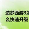 造梦西游3怎么快速升级技能（造梦西游3怎么快速升级）