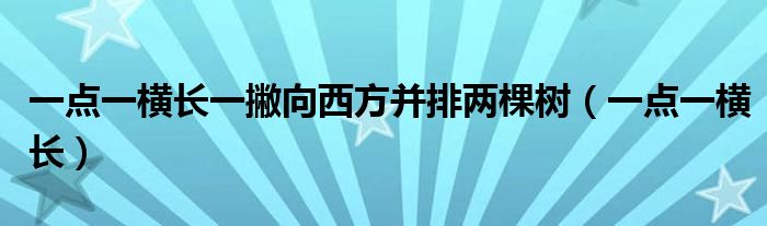 一点一横长,一撇到南洋（一点一横长一撇到南洋南洋两棵树）