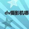 dv摄影机哪个牌子好（dv机什么牌子好）