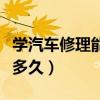 学汽车修理能拿多少钱一个月（学汽车修理要多久）