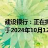 建设银行：正在抓紧制定批量调整存量房贷利率实施方案 拟于2024年10月12日发布具体操作细则